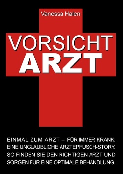 Vorsicht Arzt: Einmal zum Arzt – für immer krank von Halen,  Vanessa