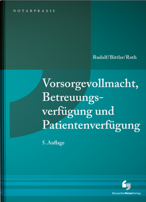 Vorsorgevollmacht, Betreuungsverfügung und Patientenverfügung von Bittler,  Jan, Roth,  Wolfgang, Rudolf,  Michael