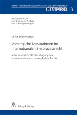 Vorsorgliche Massnahmen im internationalen Zivilprozessrecht. von Markus,  Alexander R., Phurtag,  Sejee, Rodriguez,  Rodrigo