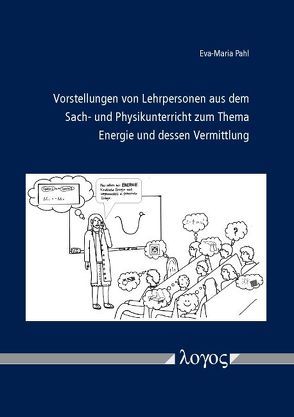 Vorstellungen von Lehrpersonen aus dem Sach- und Physikunterricht zum Thema Energie und dessen Vermittlung von Pahl,  Eva-Maria