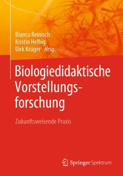 Biologiedidaktische Vorstellungsforschung: Zukunftsweisende Praxis von Helbig,  Kristin, Krüger,  Dirk, Reinisch,  Bianca