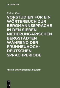 Vorstudien für ein Wörterbuch zur Bergmannssprache in den sieben niederungarischen Bergstädten während der frühneuhochdeutschen Sprachperiode von Paul,  Rainer