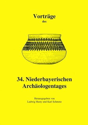 Vorträge des Niederbayerischen Archäologentages / Vorträge des 34. Niederbayerischen Archäologentages von Husty,  Ludwig, Schmotz,  Karl