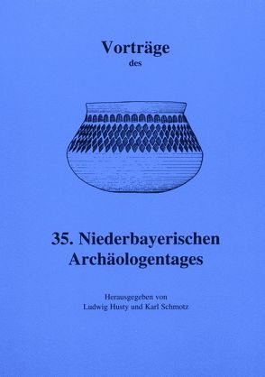 Vorträge des Niederbayerischen Archäologentages / Vorträge des 35. Niederbayerischen Archäologentages von Husty,  Ludwig, Schmotz,  Karl