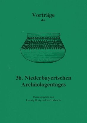 Vorträge des Niederbayerischen Archäologentages / Vorträge des 36. Niederbayerischen Archäologentages von Husty,  Ludwig, Schmotz,  Karl