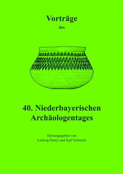 Vorträge des Niederbayerischen Archäologentages / Vorträge des 40. Niederbayerischen Archäologentages von Husty,  Ludwig, Schmotz,  Karl