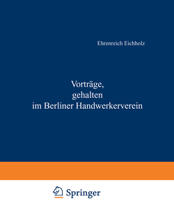 Vorträge, gehalten im Berliner Handwerkerverein von Eichholz,  Ehrenreich