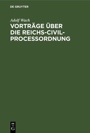 Vorträge über die Reichs-Civilprocessordnung von Wach,  Adolf