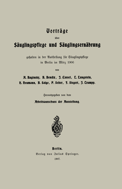 Vorträge über Säuglingspflege und Säuglingsernährung von Arbeitsausschuss der Austellung,  NA, Baginsky,  Adolf, Bendix,  B., Cassel,  I., Langstein,  L., Neumann,  H., Salge,  B., Selter,  P., Siegert,  F., Trumpp,  I.