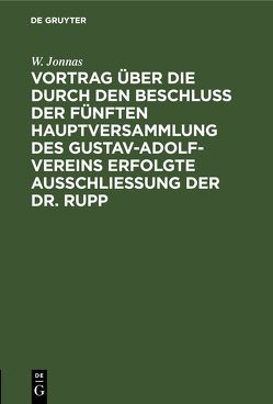 Vortrag über die durch den Beschluß der fünften Hauptversammlung des Gustav-Adolf-Vereins erfolgte Ausschließung der Dr. Rupp von Jonnas,  W.