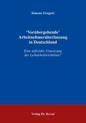 ‛Vorübergehende’ Arbeitnehmerüberlassung in Deutschland von Gregori,  Simone