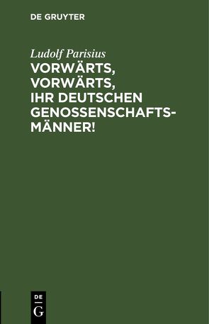 Vorwärts, vorwärts, Ihr Deutschen Genossenschaftsmänner! von Parisius,  Ludolf