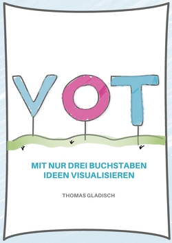 VOT – Mit nur drei Buchstaben Ideen visualisieren von Gladisch,  Thomas