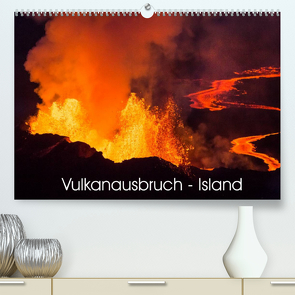 Vulkanausbruch – Island (Premium, hochwertiger DIN A2 Wandkalender 2022, Kunstdruck in Hochglanz) von Haußmann,  Daniel