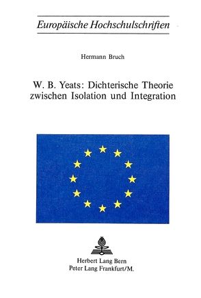 W.B. Yeats: Dichterische Theorie zwischen Isolation und Integration von Bruch,  Hermann