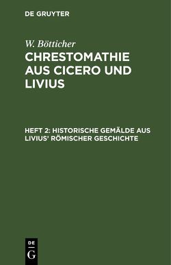 W. Bötticher: Chrestomathie aus Cicero und Livius / Historische Gemälde aus Livius’ römischer Geschichte von Bötticher,  W.