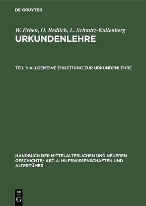 Handbuch der mittelalterlichen und neueren Geschichte. Hilfswissenschaften… / Allgemeine Einleitung zur Urkundenlehre von Below,  G. v., Below,  G. von, Erben,  W., Meinecke,  F., Redlich,  O., Schmitz-Kallenberg,  L.