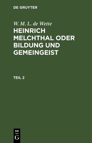 W. M. L. de Wette: Heinrich Melchthal oder Bildung und Gemeingeist / W. M. L. de Wette: Heinrich Melchthal oder Bildung und Gemeingeist. Teil 2 von Wette,  W. M. L. de