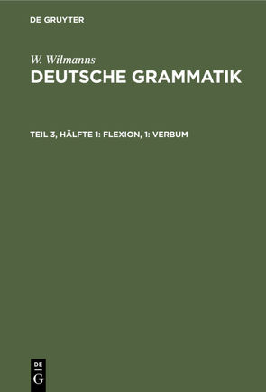 W. Wilmanns: Deutsche Grammatik / Flexion, 1: Verbum von Wilmanns,  W.