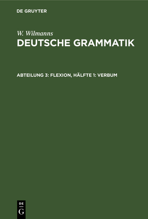 W. Wilmanns: Deutsche Grammatik / Flexion, Hälfte 1: Verbum von Wilmanns,  W.