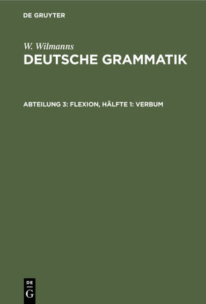 W. Wilmanns: Deutsche Grammatik / Flexion, Hälfte 1: Verbum von Wilmanns,  W.