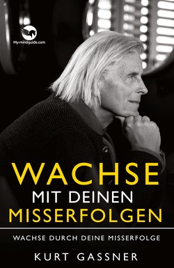 Wachse mit deinen Misserfolgen von Gassner,  Kurt Friedrich