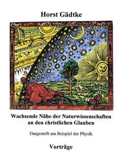 Wachsende Nähe der Naturwissenschaften an den christlichen Glauben von Gädtke,  Horst