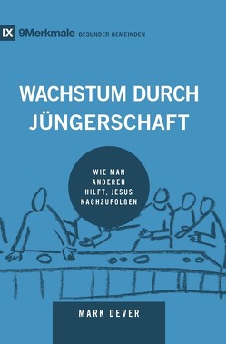 Wachstum durch Jüngerschaft von Dever,  Mark