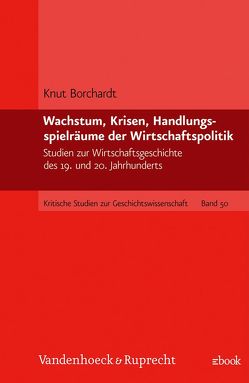 Wachstum, Krisen, Handlungsspielräume der Wirtschaftspolitik von Borchardt,  Knut