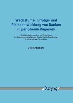 Wachstums-, Erfolgs- und Risikoentwicklung von Banken in peripheren Regionen von Christians,  Uwe