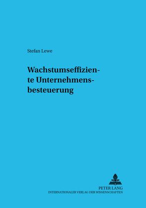 Wachstumseffiziente Unternehmensbesteuerung von Lewe,  Stefan