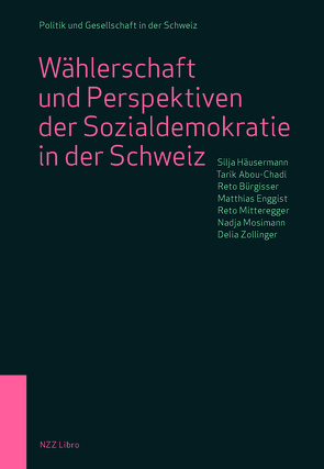 Wählerschaft und Perspektiven der Sozialdemokratie in der Schweiz von Abou-Chadi,  Tarik, Bürgisser,  Reto, Enggist,  Matthias, Häusermann,  Silja, MItteregger,  Reto, Mosimann,  Nadja, Zollinger,  Delia