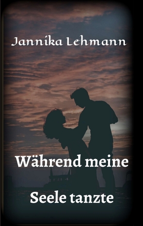 Während meine Seele tanzte von Lehmann,  Jannika