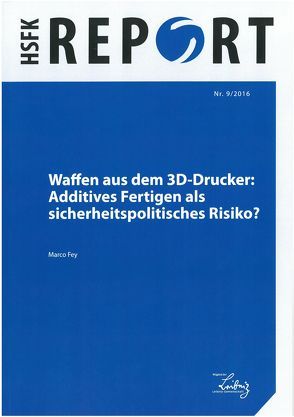 Waffen aus dem 3D-Drucker: Additives Fertigen als sicherheitspolitisches Risiko? von Fey,  Marco