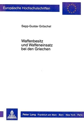 Waffenbesitz und Waffeneinsatz bei den Griechen von Gröschel,  Sepp-Gustav