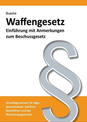 Waffengesetz – Einführung mit Anmerkungen zum Beschussgesetz von Busche,  André