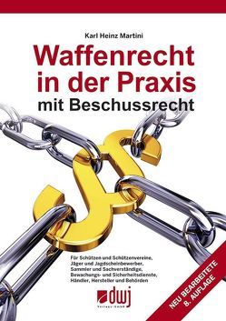 Waffenrecht in der Praxis mit Beschussrecht von Martini,  Karl Heinz