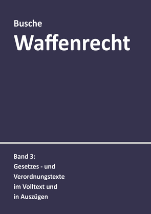 Waffenrecht: Praxiswissen für Waffenbesitzer, Handel, Verwaltung und Justiz von Busche,  André