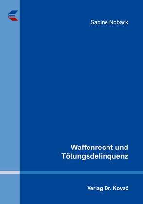 Waffenrecht und Tötungsdelinquenz von Noback,  Sabine