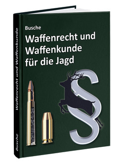 Waffenrecht und Waffenkunde für die Jagd von Busche,  André