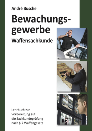 Waffensachkunde für Mitarbeiter im Bewachungsgewerbe von Busche,  André