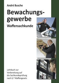 Waffensachkunde für Mitarbeiter im Bewachungsgewerbe von Busche,  André