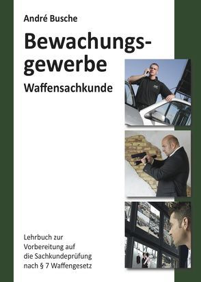 Waffensachkunde für Mitarbeiter im Bewachungsgewerbe von Busche,  André