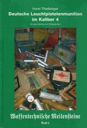 Waffentechnische Meilensteine / Deutsche Leuchtpistolenmunition im Kaliber 4 von Kern,  Wolfgang, Thielbörger,  Horst