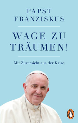 Wage zu träumen! von Franziskus (Papst)