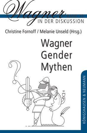 Wagner – Gender – Mythen von Fornoff,  Christine, Unseld,  Melanie