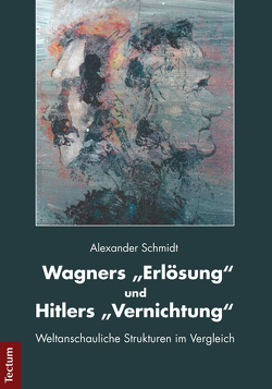 Wagners „Erlösung“ und Hitlers „Vernichtung“ von Schmidt,  Alexander