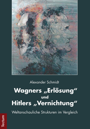 Wagners „Erlösung“ und Hitlers „Vernichtung“ von Schmidt,  Alexander