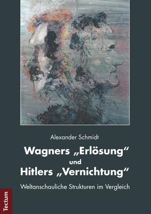 Wagners „Erlösung“ und Hitlers „Vernichtung“ von Schmidt,  Alexander