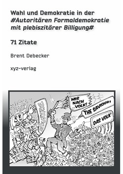 Wahl und Demokratie in der Autoritären Formaldemokratie mit plebiszitärer Billigung von Debecker,  Brent